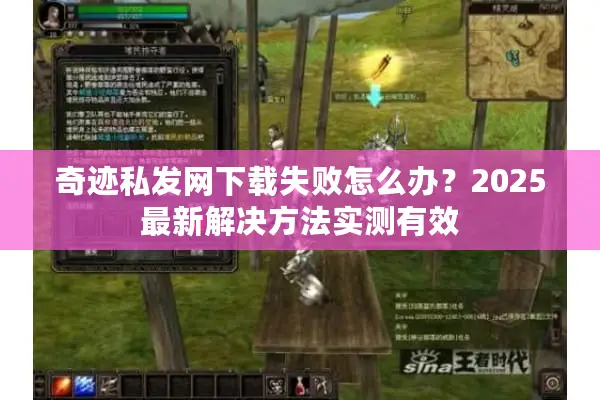奇迹私发网下载失败怎么办？2025最新解决方法实测有效