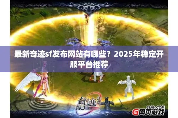 最新奇迹sf发布网站有哪些？2025年稳定开服平台推荐