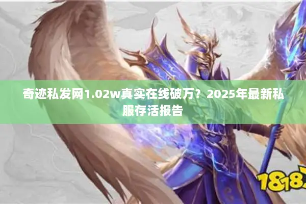 奇迹私发网1.02w真实在线破万？2025年最新私服存活报告