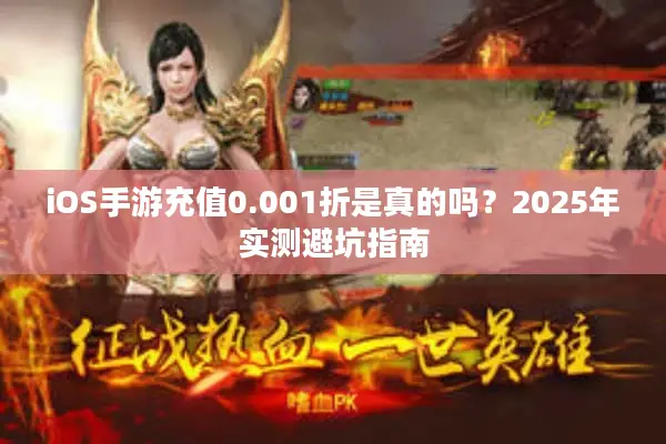 iOS手游充值0.001折是真的吗？2025年实测避坑指南