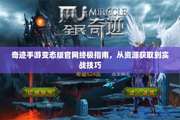 奇迹手游变态版官网终极指南，从资源获取到实战技巧