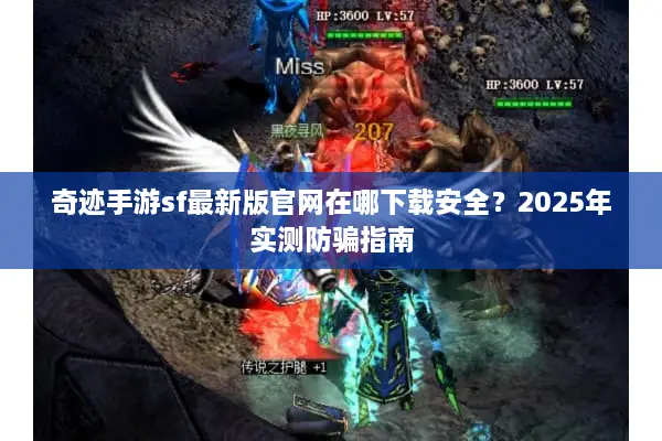 奇迹手游sf最新版官网在哪下载安全？2025年实测防骗指南