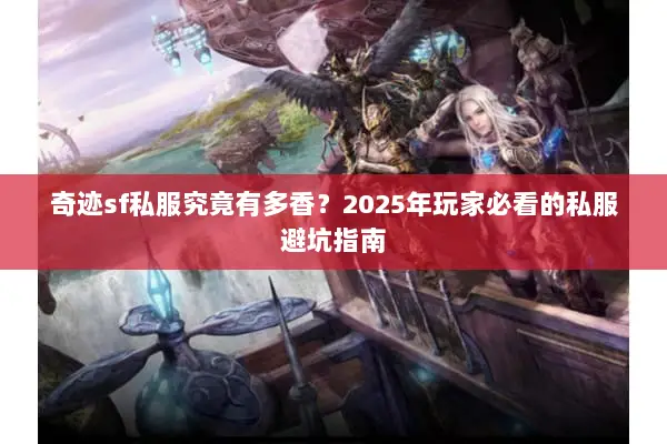 奇迹sf私服究竟有多香？2025年玩家必看的私服避坑指南