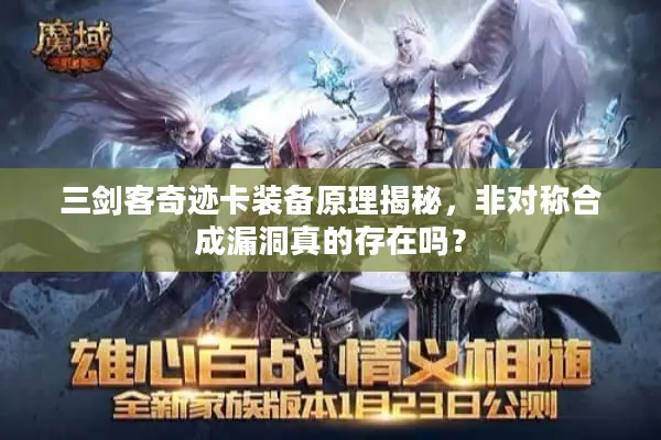 三剑客奇迹卡装备原理揭秘，非对称合成漏洞真的存在吗？