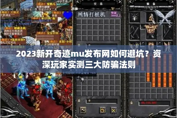 2023新开奇迹mu发布网如何避坑？资深玩家实测三大防骗法则