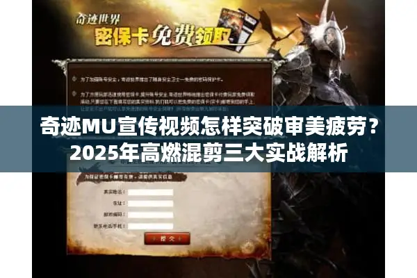 奇迹MU宣传视频怎样突破审美疲劳？2025年高燃混剪三大实战解析