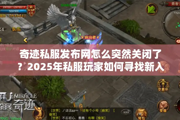 奇迹私服发布网怎么突然关闭了?2025年私服玩家如何寻找新入口? 奇迹私服发布网怎么突然关闭了?2025年私服玩家如何寻找新入口?
