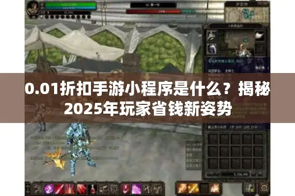 0.01折扣手游小程序是什么?揭秘2025年玩家省钱新姿势 0.01折扣手游小程序是什么?揭秘2025年玩家省钱新姿势