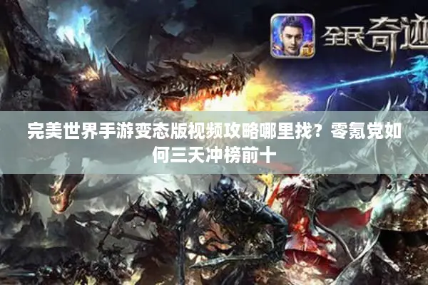 完美世界手游变态版视频攻略哪里找？零氪党如何三天冲榜前十