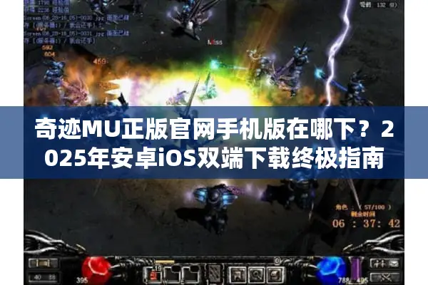 奇迹MU正版官网手机版在哪下？2025年安卓iOS双端下载终极指南