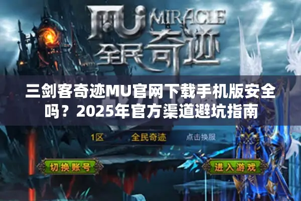 三剑客奇迹MU官网下载手机版安全吗？2025年官方渠道避坑指南