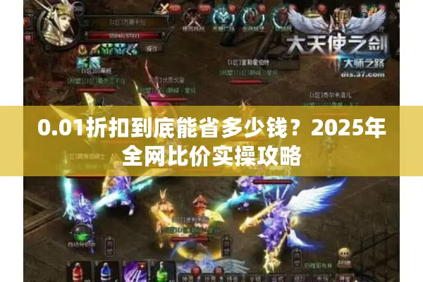 0.01折扣到底能省多少钱?2025年全网比价实操攻略 0.01折扣到底能省多少钱?2025年全网比价实操攻略