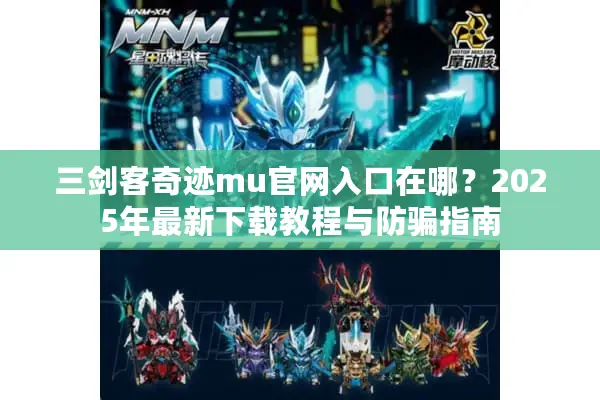 三剑客奇迹mu官网入口在哪?2025年最新下载教程与防骗指南 三剑客奇迹mu官网入口在哪?2025年最新下载教程与防骗指南