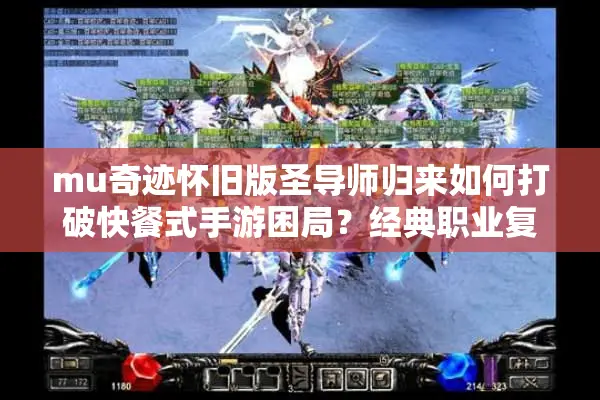 mu奇迹怀旧版圣导师归来如何打破快餐式手游困局?经典职业复刻深度解密 mu奇迹怀旧版圣导师归来如何打破快餐式手游困局?经典职业复刻深度解密