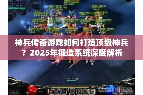 神兵传奇游戏如何打造顶级神兵？2025年锻造系统深度解析