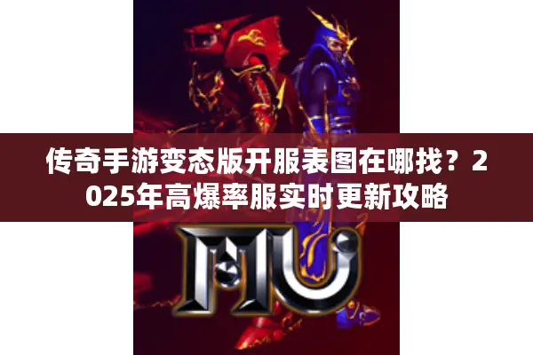 传奇手游变态版开服表图在哪找？2025年高爆率服实时更新攻略