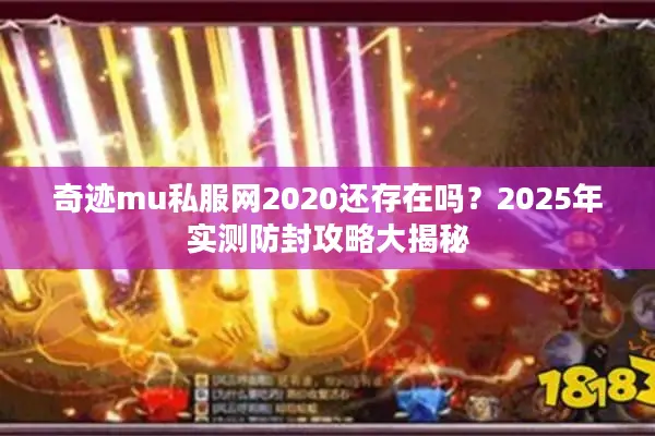 奇迹mu私服网2020还存在吗？2025年实测防封攻略大揭秘