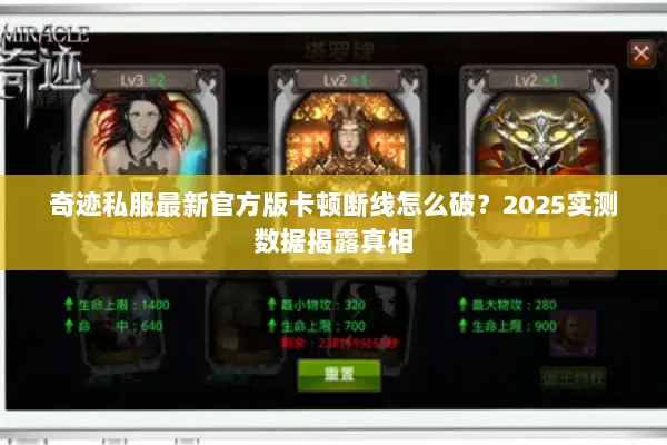 奇迹私服最新官方版卡顿断线怎么破？2025实测数据揭露真相