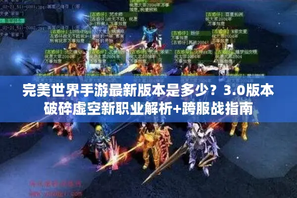 完美世界手游最新版本是多少？3.0版本破碎虚空新职业解析+跨服战指南