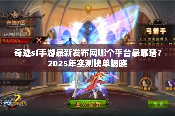 奇迹sf手游最新发布网哪个平台最靠谱？2025年实测榜单揭晓