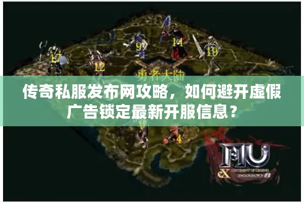 传奇私服发布网攻略，如何避开虚假广告锁定最新开服信息？