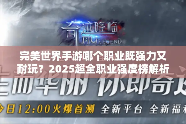 完美世界手游哪个职业既强力又耐玩？2025超全职业强度榜解析