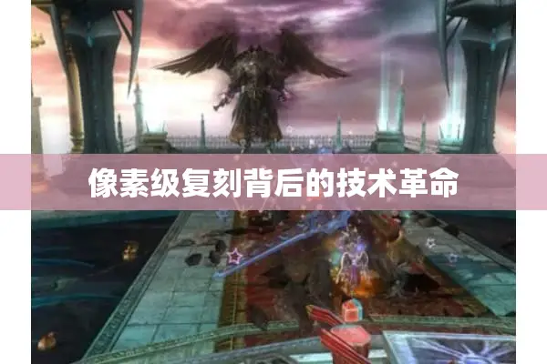 像素级复刻背后的技术革命