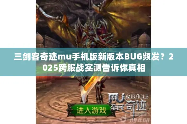 三剑客奇迹mu手机版新版本BUG频发？2025跨服战实测告诉你真相