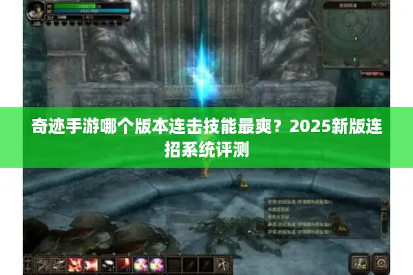 奇迹手游哪个版本连击技能最爽？2025新版连招系统评测