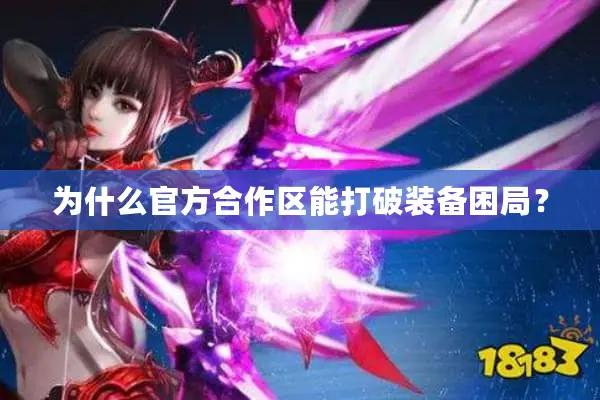 为什么官方合作区能打破装备困局？