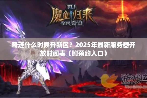 奇迹什么时候开新区？2025年最新服务器开放时间表（附预约入口）