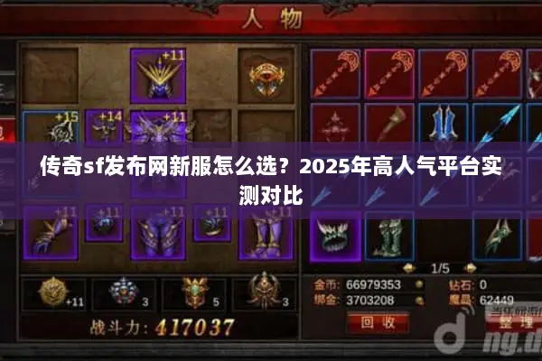 传奇sf发布网新服怎么选？2025年高人气平台实测对比