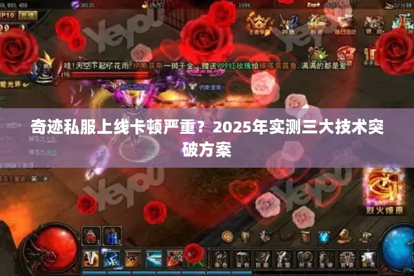 奇迹私服上线卡顿严重？2025年实测三大技术突破方案