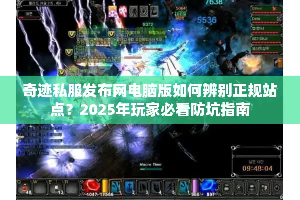 奇迹私服发布网电脑版如何辨别正规站点？2025年玩家必看防坑指南