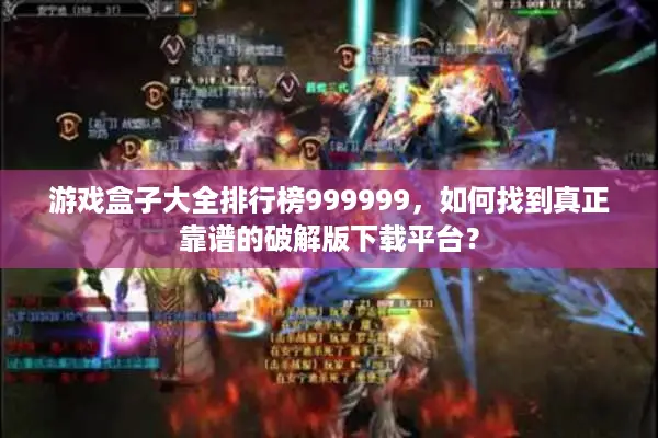 游戏盒子大全排行榜999999，如何找到真正靠谱的破解版下载平台？