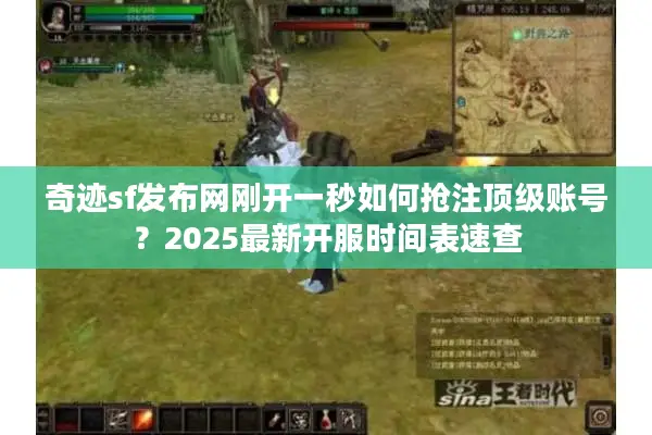 奇迹sf发布网刚开一秒如何抢注顶级账号？2025最新开服时间表速查