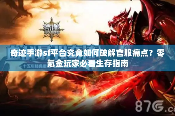 奇迹手游sf平台究竟如何破解官服痛点？零氪金玩家必看生存指南