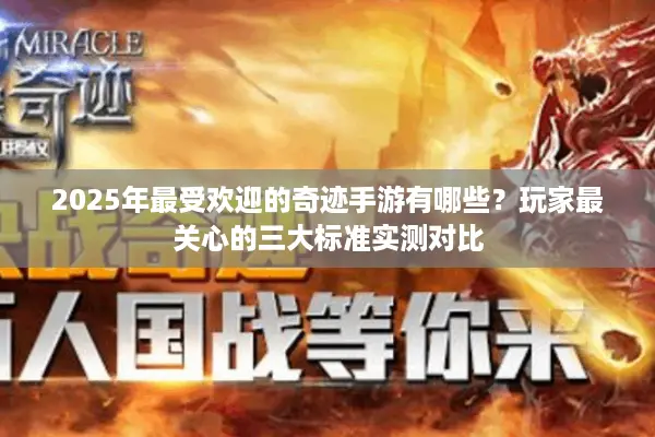 2025年最受欢迎的奇迹手游有哪些?玩家最关心的三大标准实测对比 2025年最受欢迎的奇迹手游有哪些?玩家最关心的三大标准实测对比