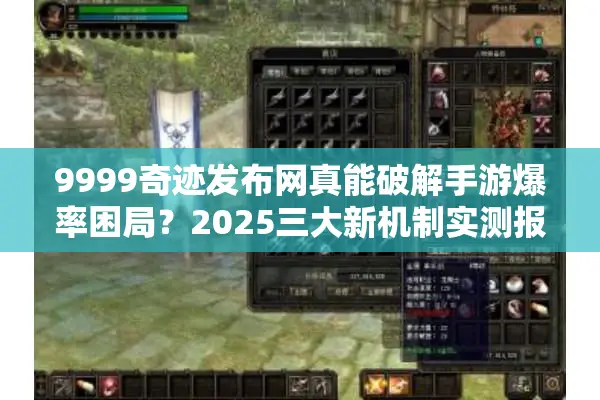 9999奇迹发布网真能破解手游爆率困局？2025三大新机制实测报告