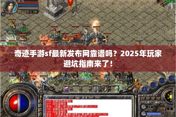 奇迹手游sf最新发布网靠谱吗？2025年玩家避坑指南来了！