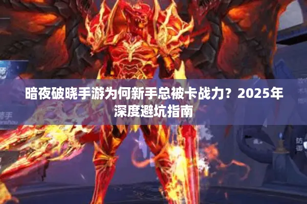 暗夜破晓手游为何新手总被卡战力？2025年深度避坑指南