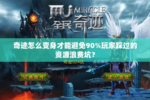 奇迹怎么变身才能避免90%玩家踩过的资源浪费坑？