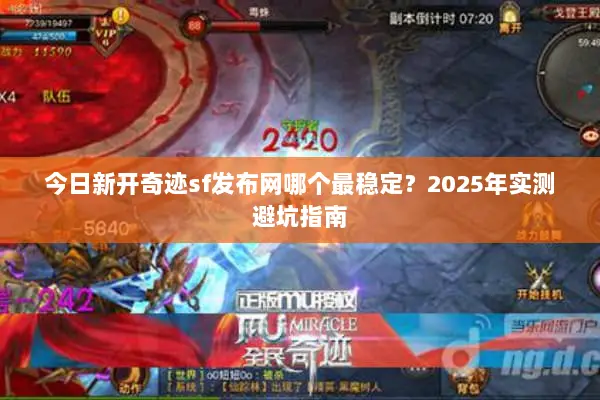 今日新开奇迹sf发布网哪个最稳定？2025年实测避坑指南