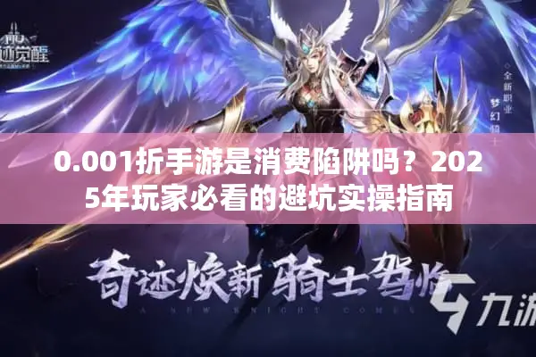 0.001折手游是消费陷阱吗？2025年玩家必看的避坑实操指南