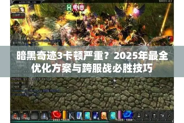 暗黑奇迹3卡顿严重？2025年最全优化方案与跨服战必胜技巧
