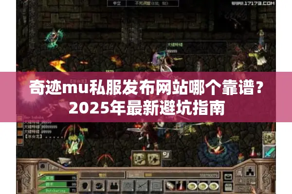 奇迹mu私服发布网站哪个靠谱?2025年最新避坑指南 奇迹mu私服发布网站哪个靠谱?2025年最新避坑指南