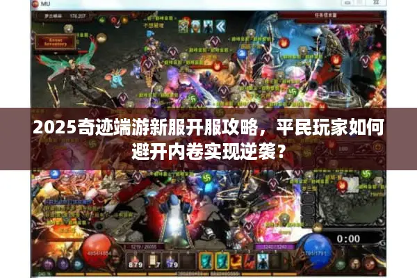 2025奇迹端游新服开服攻略，平民玩家如何避开内卷实现逆袭？