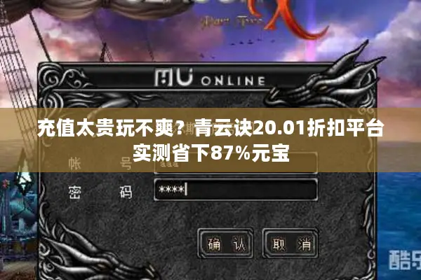 充值太贵玩不爽？青云诀20.01折扣平台实测省下87%元宝
