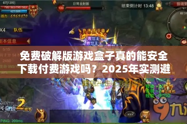 免费破解版游戏盒子真的能安全下载付费游戏吗？2025年实测避坑指南