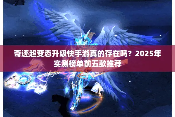 奇迹超变态升级快手游真的存在吗？2025年实测榜单前五款推荐